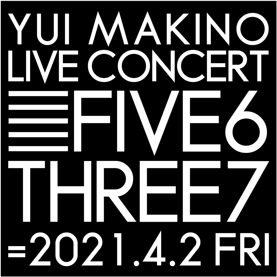 「YUI MAKINO LIVE CONCERT FIVE6THREE7」指定席来場チケット、配信ライブ視聴チケットの一般発売日のお知らせ & 新ロゴ発表